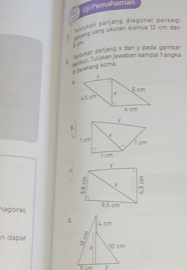 Uji Pemahaman 
Tentukan panjang diagonal persegi 
. panjang yàng ukuran sisinya 12 cm dan
5 cm. 
Tentukan panjang x dan y pada gambar 
berikut. Tuliskan jawaban sampai 1 angka 
di belakang koma. 
b. 
C. 
hagoras. 
d. 
n dapat