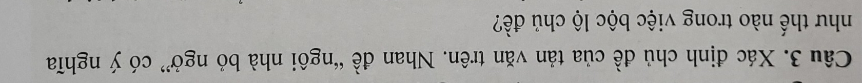 Xác định chủ đề của tản văn trên. Nhan đề “ngôi nhà bỏ ngở” có ý nghĩa 
như thế nào trong việc bộc lộ chủ đề?