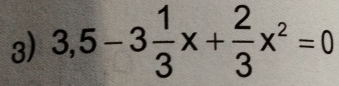 3,5-3 1/3 x+ 2/3 x^2=0