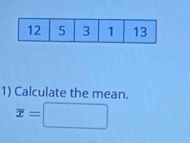 Calculate the mean.
overline x=□