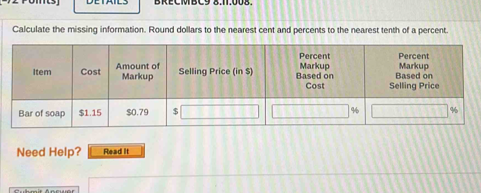 DETAILS BRECMBC9 8.11.008. 
Calculate the missing information. Round dollars to the nearest cent and percents to the nearest tenth of a percent. 
Need Help? Read It