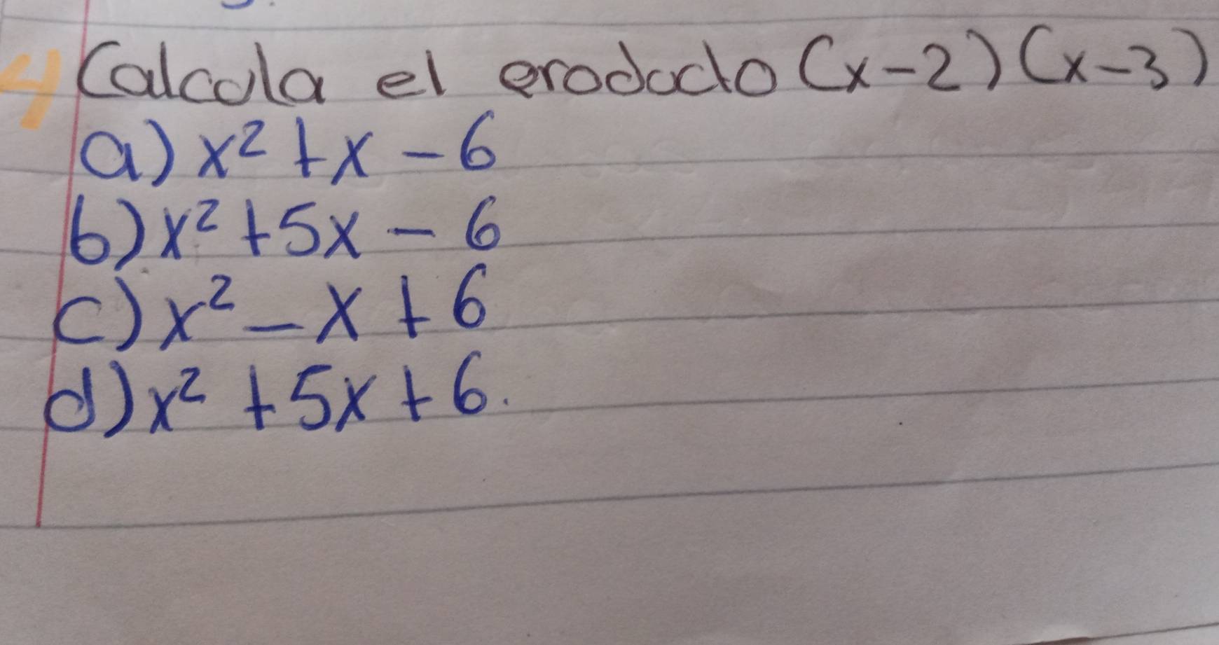 Calcola el erodocto (x-2)(x-3)
a) x^2+x-6
6) x^2+5x-6
() x^2-x+6
d) x^2+5x+6