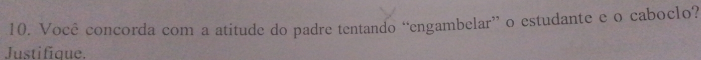 Você concorda com a atitude do padre tentando “engambelar” o estudante e o caboclo? 
Justifique.