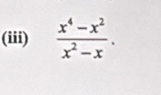 (iii)  (x^4-x^2)/x^2-x .