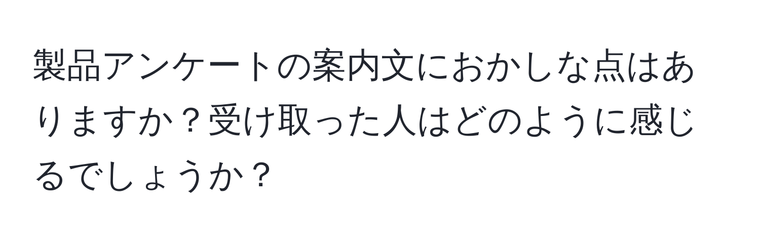 製品アンケートの案内文におかしな点はありますか？受け取った人はどのように感じるでしょうか？