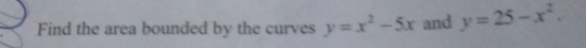 Find the area bounded by the curves y=x^2-5x and y=25-x^2.