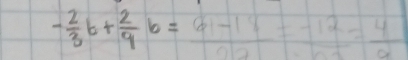 - 2/3 b+ 2/9 b=frac 61-14=-frac 12=frac 4