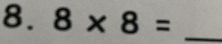 8* 8= _