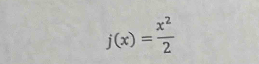 j(x)= x^2/2 