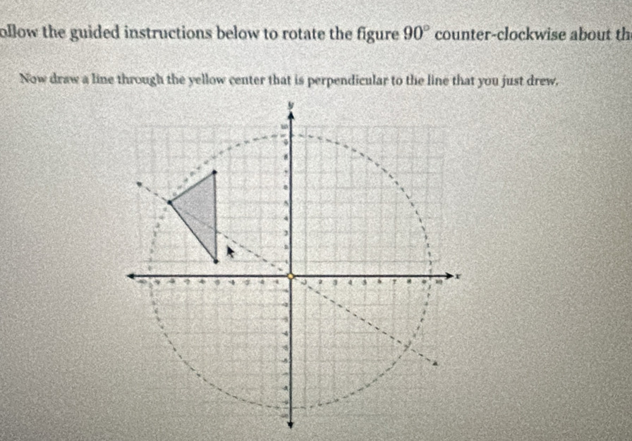 ollow the guided instructions below to rotate the figure 90° counter-clockwise about th 
Now draw a line through the yellow center that is perpendicular to the line that you just drew.