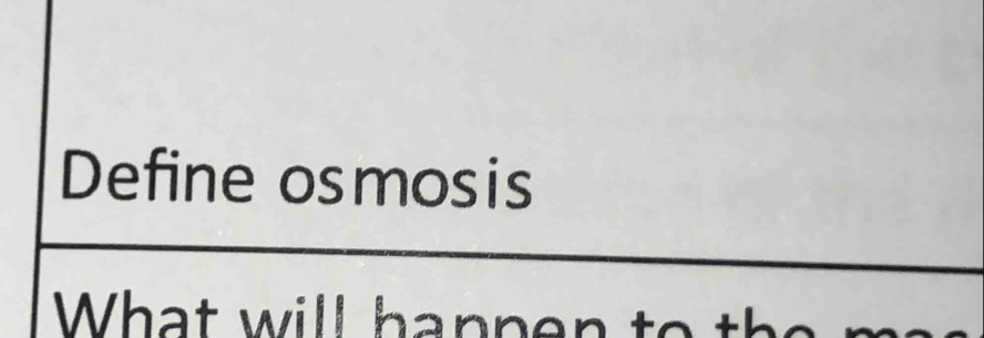 Define osmosis 
What will ha n p e to