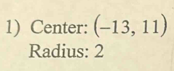 Center: (-13,11)
Radius: 2