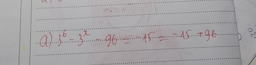 3^6=3^x9=96 =^51^5=^-45·s =-796