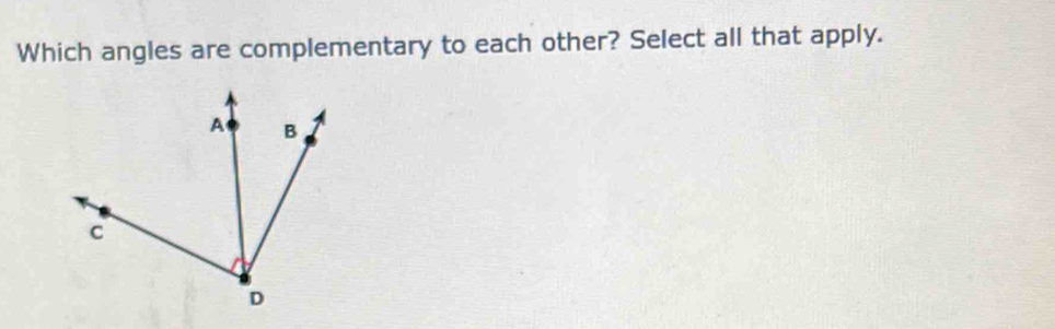 Which angles are complementary to each other? Select all that apply.