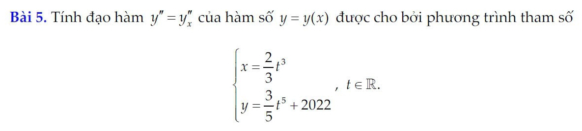 Tính đạo hàm y''=y_x'' của hàm số y=y(x) được cho bởi phương trình tham số
beginarrayl x- 2/3 t^3 y= 3/5 t^5+2022endarray. , t∈ R.