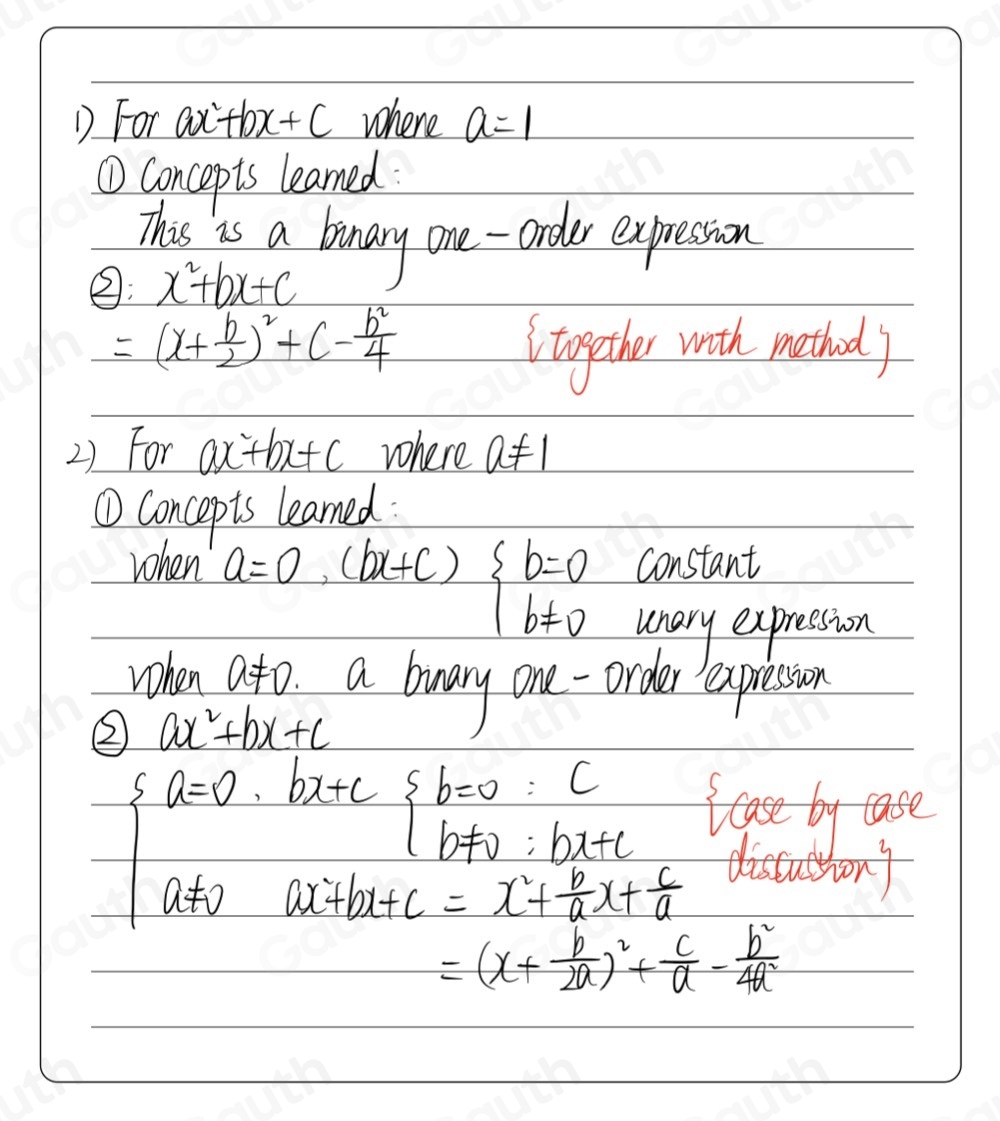 D For ax^2+bx+c where a=1
①Concepts learned: 
This is a bunary one-order expression 
③: x^2+bx+c
=(x+ b/2 )^2+c- b^2/4 
Itogather with methody 
2) For ax^2+bx+c where a!= 1
①Concepts learned 
constant 
when a=0,(bx+c) beginarrayl b=0 b!= 0endarray. unary expression 
when a!= 0. a buary one-order expression 
② ax^2+bx+c
a=0 bx+c beginarrayl b=0:C b!= 0:bx+cendarray. lcase by case
a!= 0 ax^2+bx+c=x^2+ b/a x+ c/a 
distussions
=(x+ b/2a )^2+ c/a - b^2/4a^2 