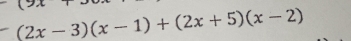 (2x-3)(x-1)+(2x+5)(x-2)