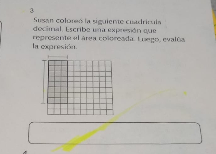 Susan coloreó la siguiente cuadrícula 
decimal. Escribe una expresión que 
represente el área coloreada. Luego, evalúa 
la expresión.