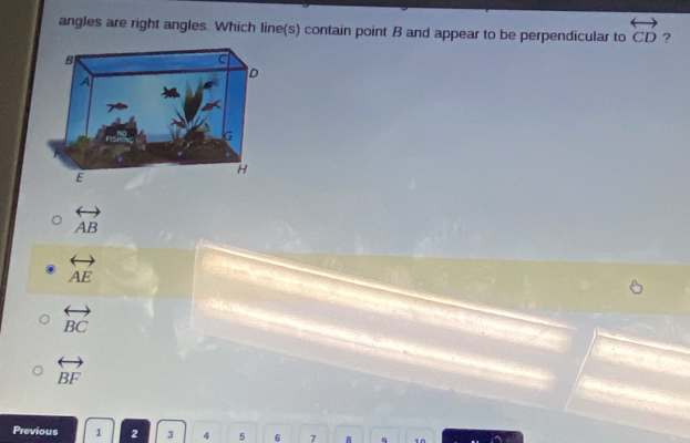 angles are right angles. Which line(s) contain point B and appear to be perpendicular to overleftrightarrow CD ?
overleftrightarrow AB
overleftrightarrow AE
overleftrightarrow BC
overleftrightarrow BF
Previous 1 2 3 4 5 6 7 8 q 10