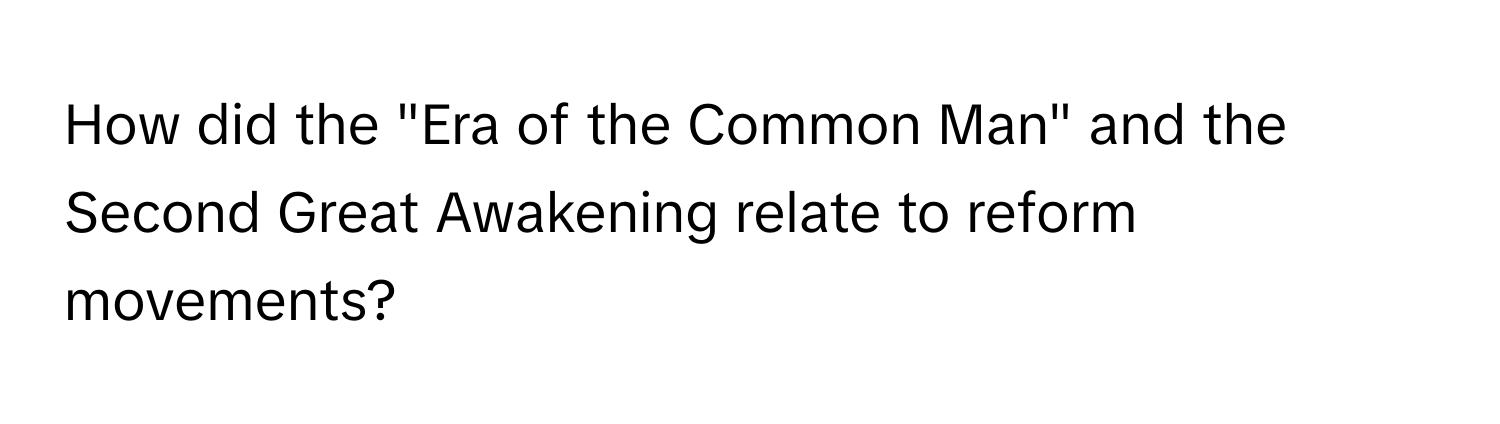 How did the "Era of the Common Man" and the Second Great Awakening relate to reform movements?