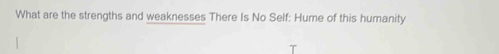 What are the strengths and weaknesses There Is No Self: Hume of this humanity