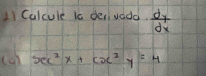 Calcule is derivodd.  dy/dx 
(a) sec^2x+csc^2y=4