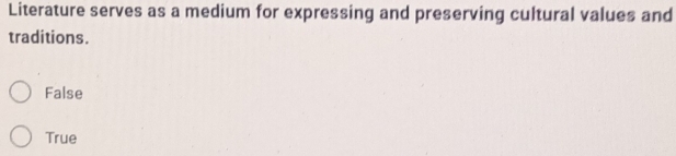 Literature serves as a medium for expressing and preserving cultural values and
traditions.
False
True