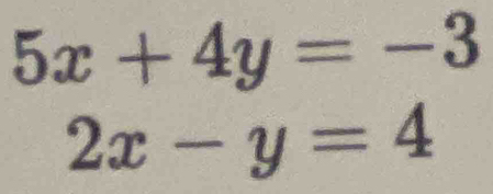 5x+4y=-3
2x-y=4