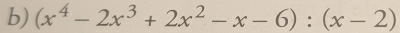 (x^4-2x^3+2x^2-x-6):(x-2)