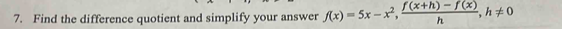 Find the difference quotient and simplify your answer f(x)=5x-x^2,  (f(x+h)-f(x))/h , h!= 0