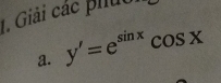 Giải các phíời 
a. y'=e^(sin x)cos x