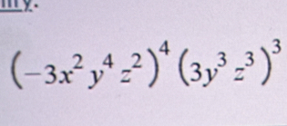 my.
(-3x^2y^4z^2)^4(3y^3z^3)^3