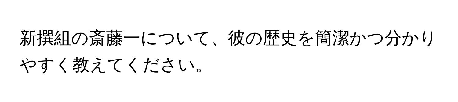 新撰組の斎藤一について、彼の歴史を簡潔かつ分かりやすく教えてください。