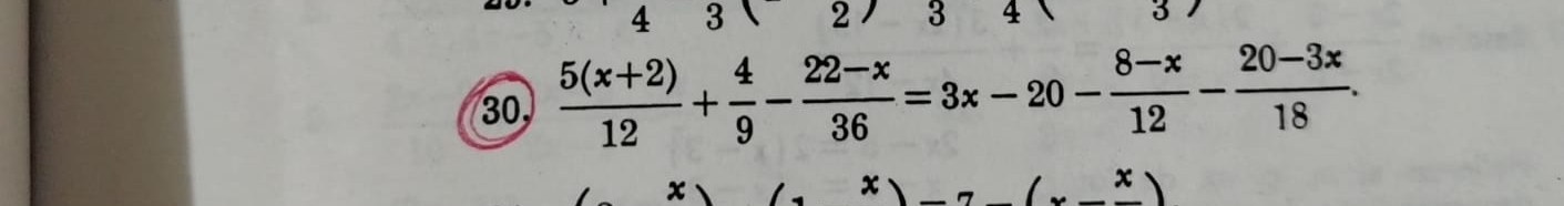 4 3  2 / 3 4  J 
30,  (5(x+2))/12 + 4/9 - (22-x)/36 =3x-20- (8-x)/12 - (20-3x)/18 .
x
x
(x-frac x)