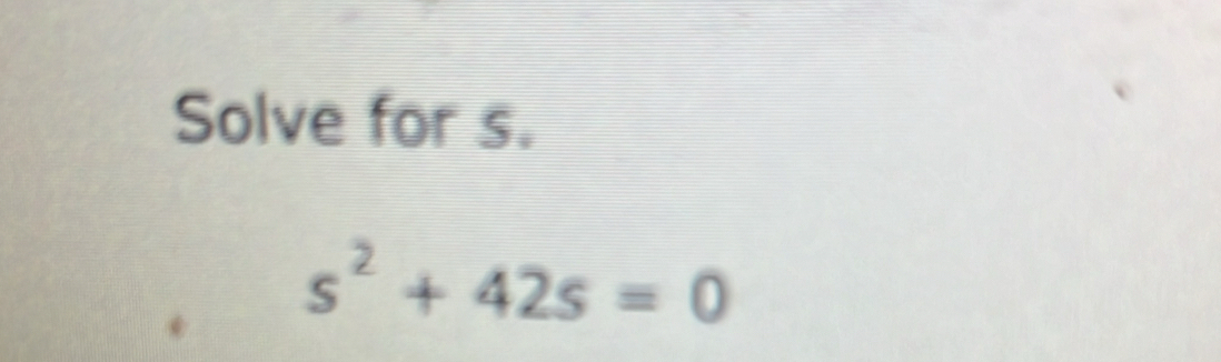 Solve for s.
s^2+42s=0