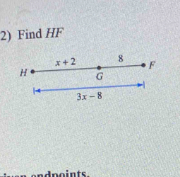 Find HF
x+2 8
F
H G
3x-8
points.