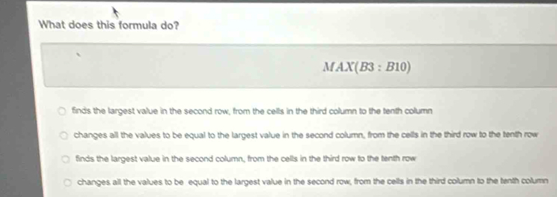 Solved: What does this formula do? MAX(B3 : B10) finds the largest ...