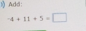 Add:
-4+11+5=□