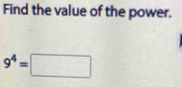 Find the value of the power.
9^4=□