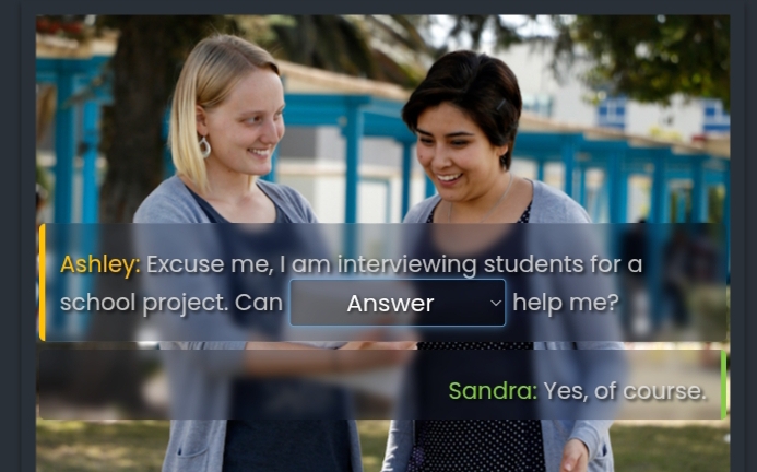 Ashley: Excuse me, I am interviewing students for a 
school project. Can Answer help me? 
Sandra: Yes, of course.