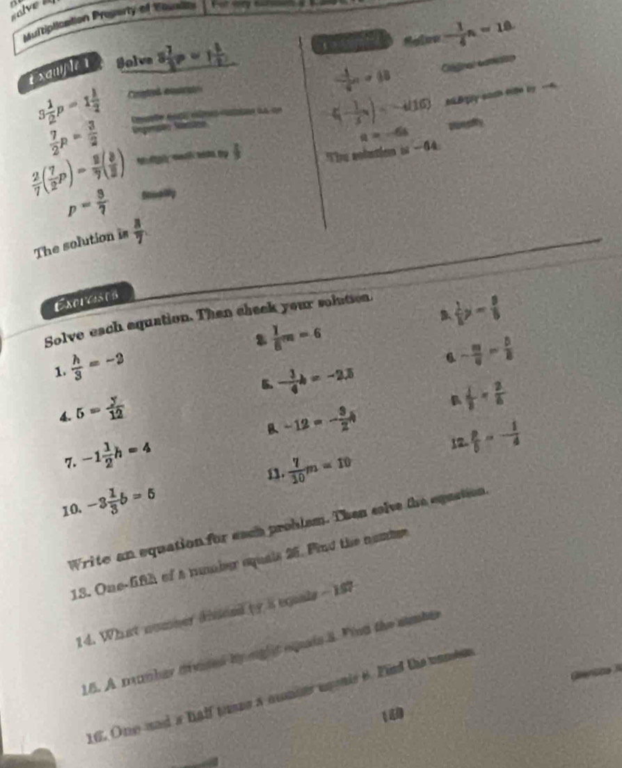 solve 
Muitiplication Proserty of Tounlin 
exanyler Solve 8 7/3 p=1 1/2  Sélee - 1/4 n-18.
 4/5 x+10
3 1/2 p=1 1/2  Cnptel emuruo
( 1/x 5x)=-416) aBy sath ttle by -
 7/2 p= 3/2  Spenção Satiãoo
a=-6s Diepfy
 2/7 ( 7/2 p)- 2/7 ( 8/2 )
The solation =-64
p= 3/7  Sempilly 
The solution is  8/7 
Excreses 
Solve each equation. Than cheek your solution.
 1/8 y- p/8 
 1/6 m=6
1.  h/3 =-2
6. - m/6 = b/8 
5. - 3/4 h=-2.5
4 5= y/12 
B  1/8 + 2/6 
B -12=- 3/2 A
7. -1 1/2 h=4
12.  p/5 =- 1/4 
10. -3 1/3 b=5 1.  7/10 m=10
Write an equation for each problsm. Then saive the eqastion 
13. One-ffh of a runber equals 26. Pind the namr 
14. What nommer disond by s eqaals - 197 
15. A mumber divised by eghit eqpais a. Find the sumber 
16. One and a half teae a arnier uponis 6. Pird the canen