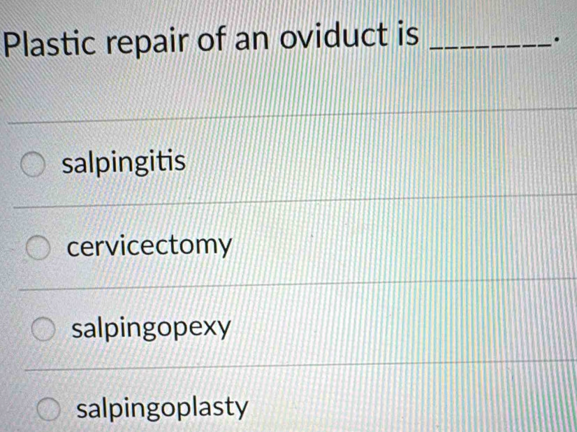 Solved: Plastic repair of an oviduct is_ . salpingitis cervicectomy ...