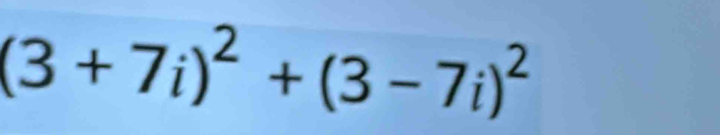 (3+7i)^2+(3-7i)^2