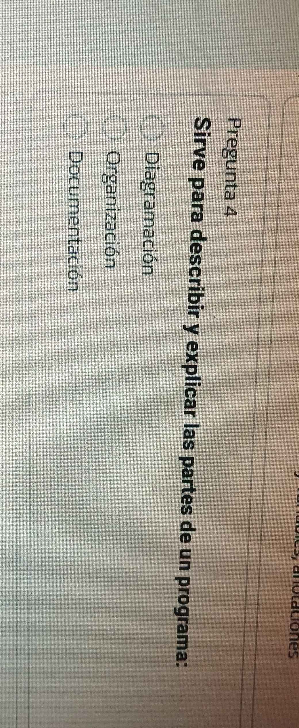 anotaciones
Pregunta 4
Sirve para describir y explicar las partes de un programa:
Diagramación
Organización
Documentación