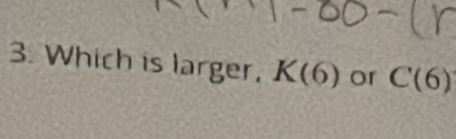 Which is larger, K(6) or C(6)