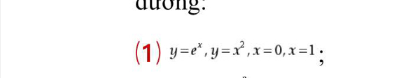 dưong: 
(1) y=e^x, y=x^2, x=0, x=1 :