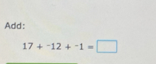 Add:
17+^-12+^-1=□