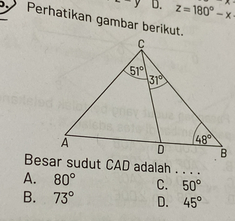 -y D. z=180°-x
Perhatikan gambar berikut.
A. 80°
C. 50°
B. 73°
D. 45°