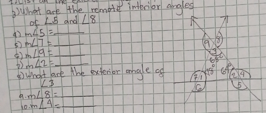 )What are the remote interior angles
of ∠ 5 and ∠ 8
(7 m∠ 5= _ 1
5) m∠ 7=_  _ 
() m∠ 9= 1+ _
m∠ 2= _ frac 122/2
⑤) What are the extenior angle of
∠ 3
9. m∠ 8= _
10. m∠ 4= _