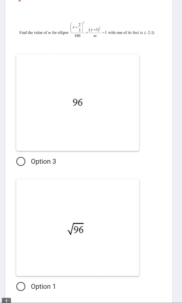 Find the value of m for ellipse frac (x+ 2/3 )^2100+frac (y+1)^2m=1 with one of its foci is (-2,1)
96
Option 3
sqrt(96)
Option 1
'